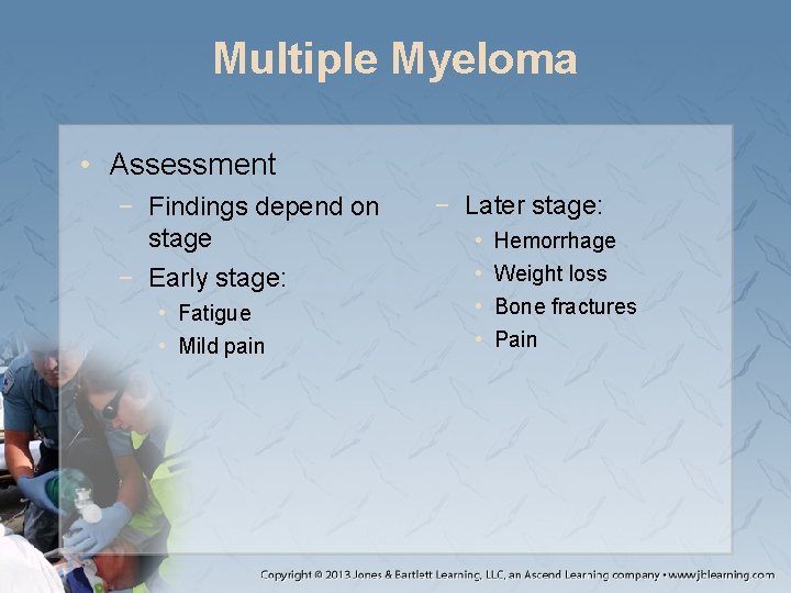 Multiple Myeloma • Assessment − Findings depend on stage − Early stage: • Fatigue