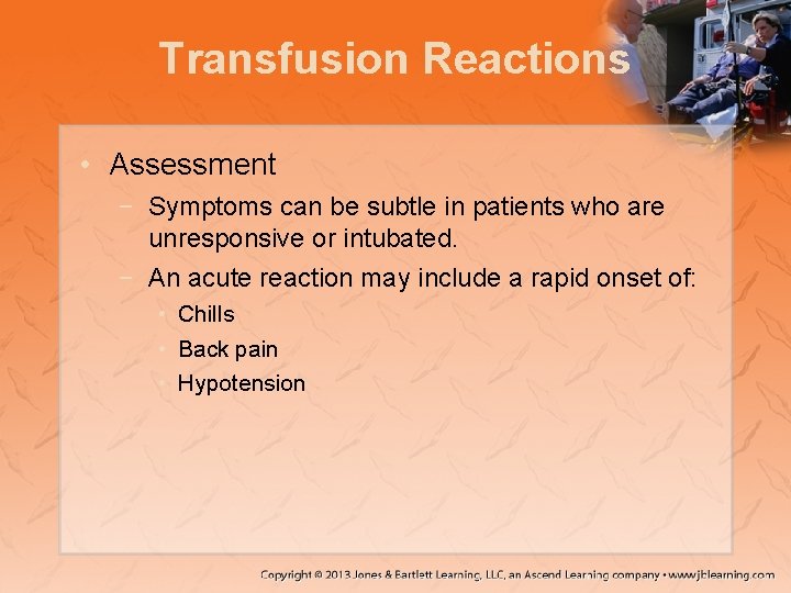 Transfusion Reactions • Assessment − Symptoms can be subtle in patients who are unresponsive