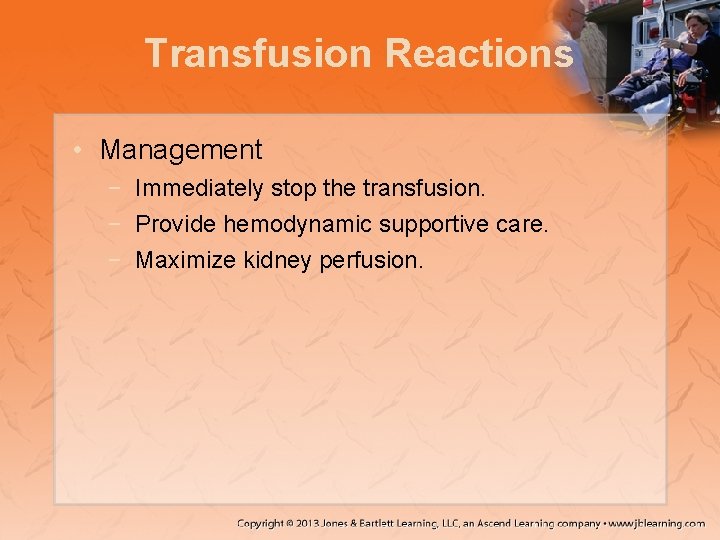 Transfusion Reactions • Management − Immediately stop the transfusion. − Provide hemodynamic supportive care.