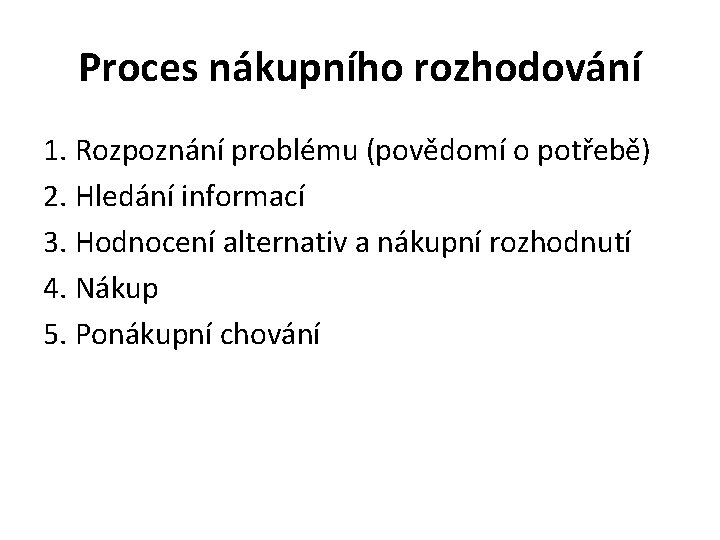 Proces nákupního rozhodování 1. Rozpoznání problému (povědomí o potřebě) 2. Hledání informací 3. Hodnocení Proces nákupního rozhodování 1. Rozpoznání problému (povědomí o potřebě) 2. Hledání informací 3. Hodnocení