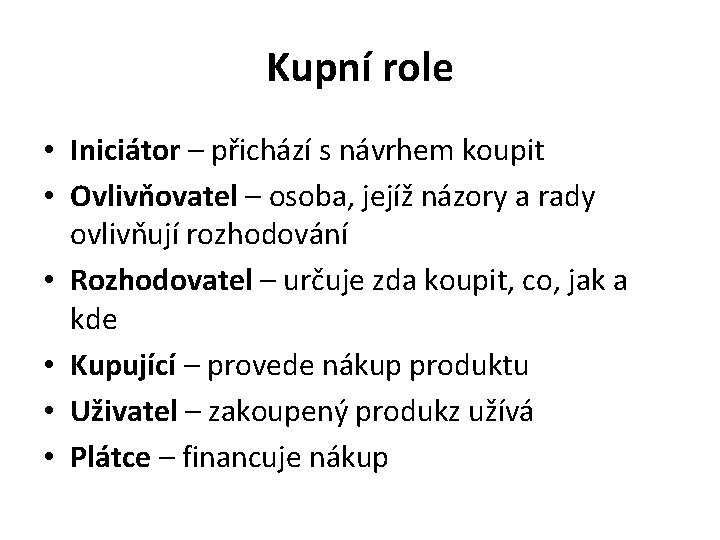 Kupní role • Iniciátor – přichází s návrhem koupit • Ovlivňovatel – osoba, jejíž Kupní role • Iniciátor – přichází s návrhem koupit • Ovlivňovatel – osoba, jejíž