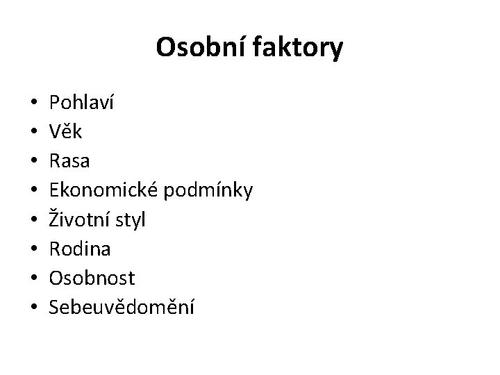 Osobní faktory • • Pohlaví Věk Rasa Ekonomické podmínky Životní styl Rodina Osobnost Sebeuvědomění Osobní faktory • • Pohlaví Věk Rasa Ekonomické podmínky Životní styl Rodina Osobnost Sebeuvědomění