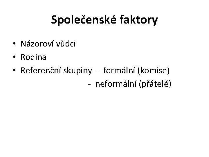 Společenské faktory • Názoroví vůdci • Rodina • Referenční skupiny - formální (komise) - Společenské faktory • Názoroví vůdci • Rodina • Referenční skupiny - formální (komise) -