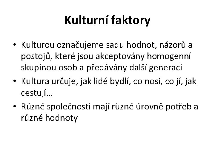 Kulturní faktory • Kulturou označujeme sadu hodnot, názorů a postojů, které jsou akceptovány homogenní Kulturní faktory • Kulturou označujeme sadu hodnot, názorů a postojů, které jsou akceptovány homogenní