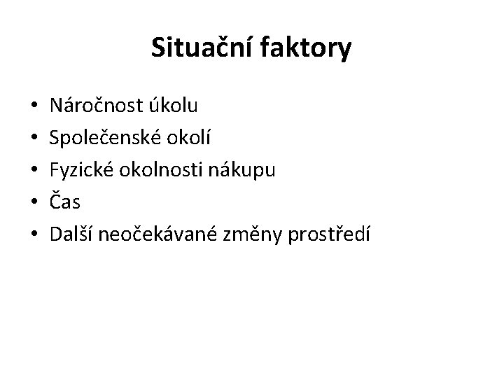 Situační faktory • • • Náročnost úkolu Společenské okolí Fyzické okolnosti nákupu Čas Další Situační faktory • • • Náročnost úkolu Společenské okolí Fyzické okolnosti nákupu Čas Další