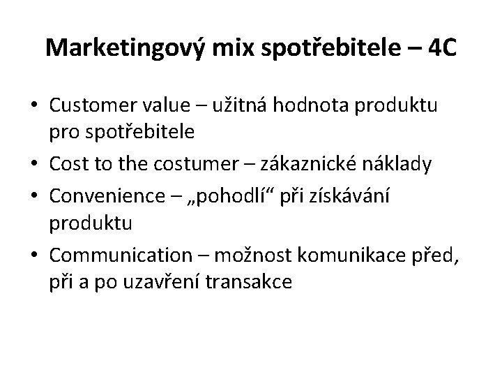 Marketingový mix spotřebitele – 4 C • Customer value – užitná hodnota produktu pro Marketingový mix spotřebitele – 4 C • Customer value – užitná hodnota produktu pro