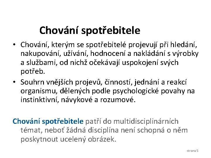 Chování spotřebitele • Chování, kterým se spotřebitelé projevují při hledání, nakupování, užívání, hodnocení a Chování spotřebitele • Chování, kterým se spotřebitelé projevují při hledání, nakupování, užívání, hodnocení a