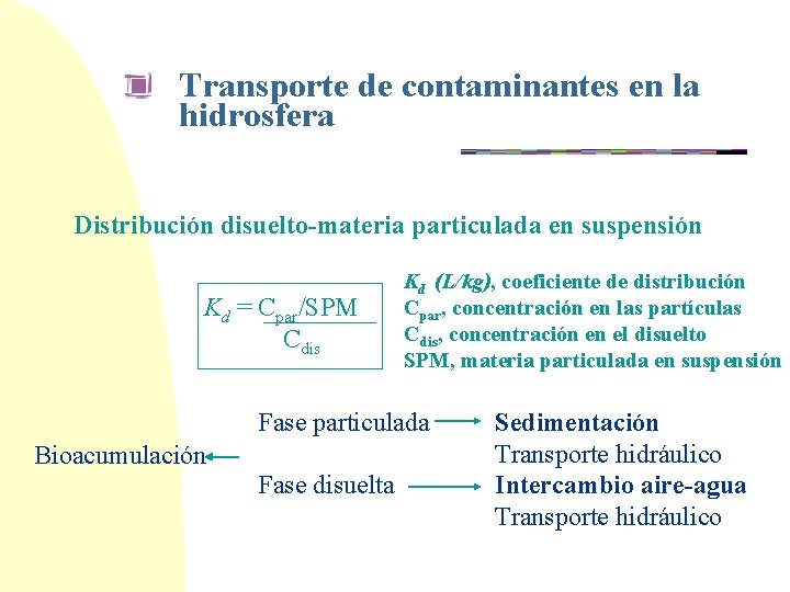 Transporte de contaminantes en la hidrosfera Distribución disuelto-materia particulada en suspensión Kd = Cpar/SPM