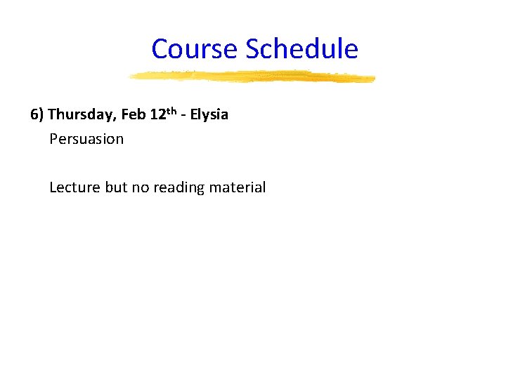 Course Schedule 6) Thursday, Feb 12 th - Elysia Persuasion Lecture but no reading