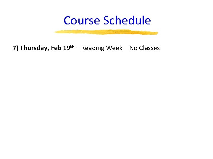 Course Schedule 7) Thursday, Feb 19 th – Reading Week – No Classes 