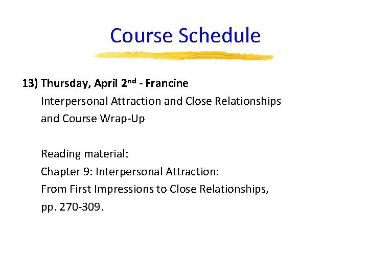 Course Schedule 13) Thursday, April 2 nd - Francine Interpersonal Attraction and Close Relationships