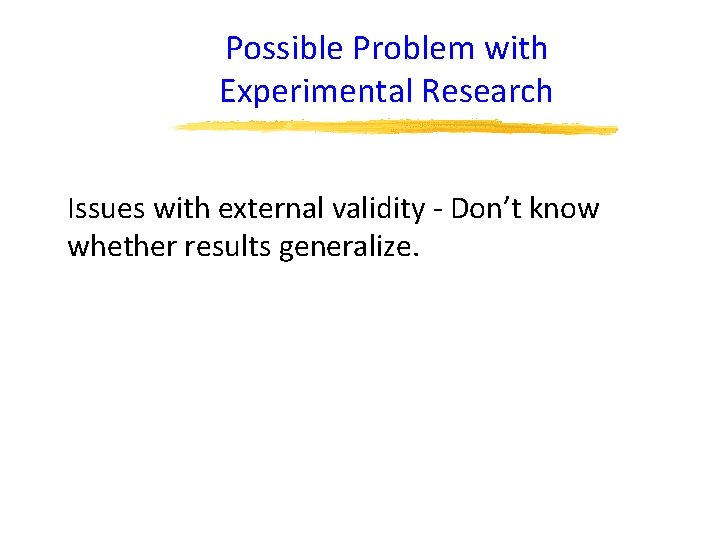 Possible Problem with Experimental Research Issues with external validity - Don’t know whether results