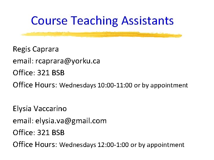 Course Teaching Assistants Regis Caprara email: rcaprara@yorku. ca Office: 321 BSB Office Hours: Wednesdays
