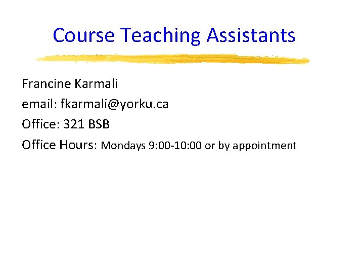 Course Teaching Assistants Francine Karmali email: fkarmali@yorku. ca Office: 321 BSB Office Hours: Mondays
