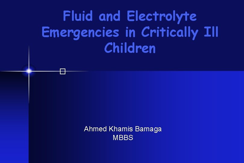 Fluid and Electrolyte Emergencies in Critically Ill Children � Ahmed Khamis Bamaga MBBS 