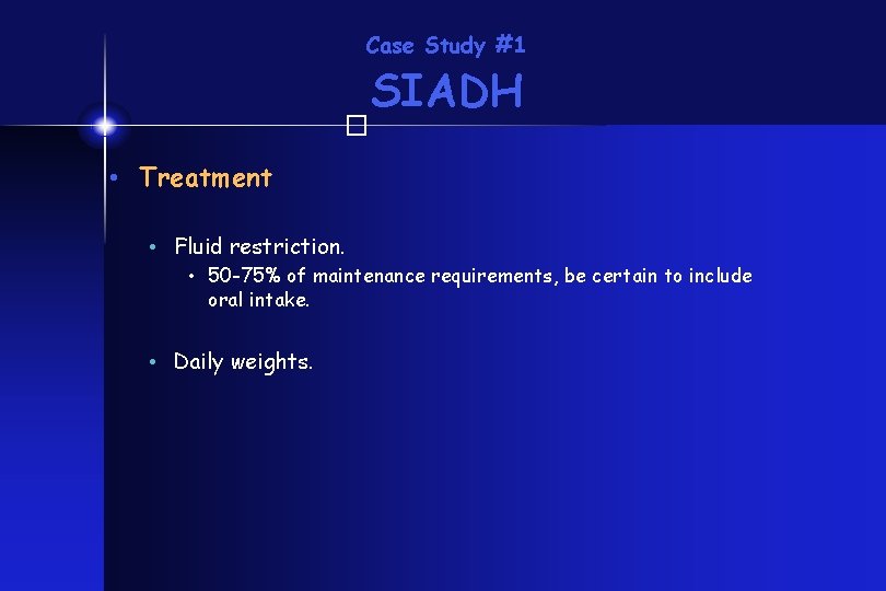 Case Study #1 SIADH � • Treatment • Fluid restriction. • 50 -75% of