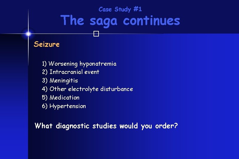 Case Study #1 The saga continues � Seizure 1) Worsening hyponatremia 2) Intracranial event