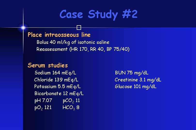 Case Study #2 � Place intraosseous line Bolus 40 ml/kg of isotonic saline Reassessment