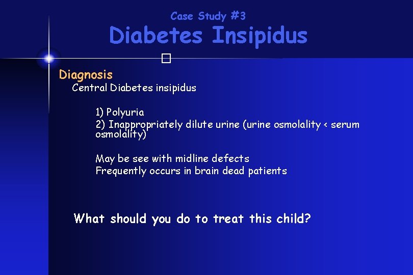 Case Study #3 Diabetes Insipidus � Diagnosis Central Diabetes insipidus 1) Polyuria 2) Inappropriately