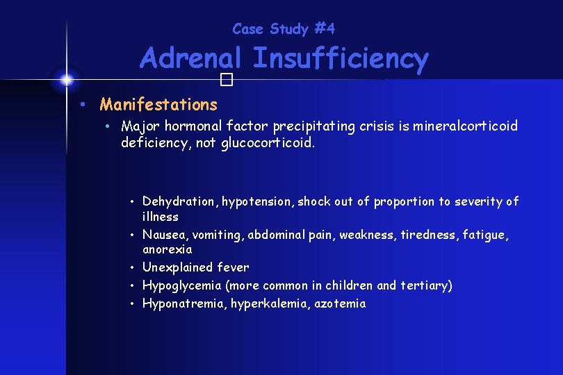 Case Study #4 Adrenal Insufficiency � • Manifestations • Major hormonal factor precipitating crisis