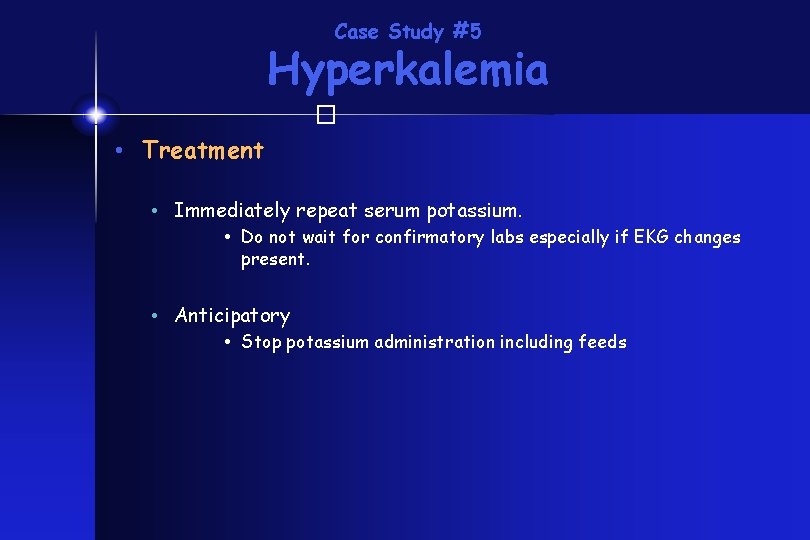 Case Study #5 Hyperkalemia � • Treatment • Immediately repeat serum potassium. Do not