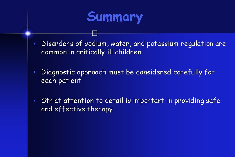 Summary � • Disorders of sodium, water, and potassium regulation are common in critically