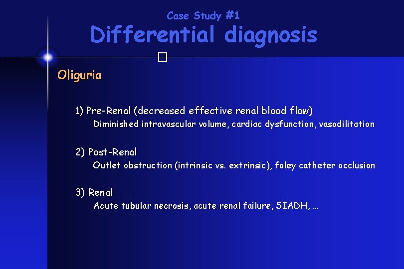 Case Study #1 Differential diagnosis � Oliguria 1) Pre-Renal (decreased effective renal blood flow) Case Study #1 Differential diagnosis � Oliguria 1) Pre-Renal (decreased effective renal blood flow)