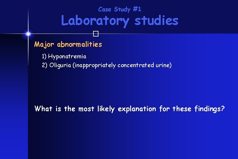 Case Study #1 Laboratory studies � Major abnormalities 1) Hyponatremia 2) Oliguria (inappropriately concentrated