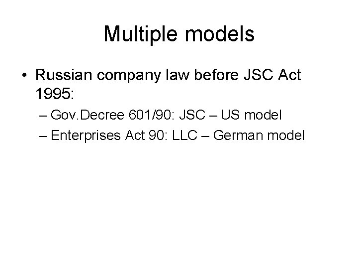 Multiple models • Russian company law before JSC Act 1995: – Gov. Decree 601/90: