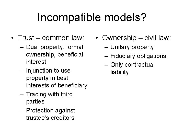 Incompatible models? • Trust – common law: – Dual property: formal ownership, beneficial interest