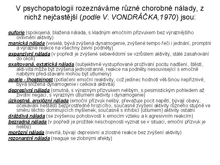 V psychopatologii rozeznáváme různé chorobné nálady, z nichž nejčastější (podle V. VONDRÁČKA, 1970) jsou: