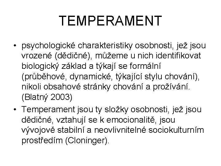 TEMPERAMENT • psychologické charakteristiky osobnosti, jež jsou vrozené (dědičné), můžeme u nich identifikovat biologický