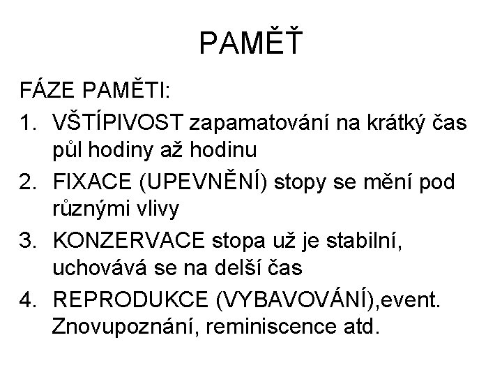 PAMĚŤ FÁZE PAMĚTI: 1. VŠTÍPIVOST zapamatování na krátký čas půl hodiny až hodinu 2.