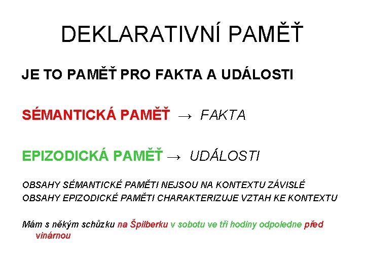 DEKLARATIVNÍ PAMĚŤ JE TO PAMĚŤ PRO FAKTA A UDÁLOSTI SÉMANTICKÁ PAMĚŤ → FAKTA EPIZODICKÁ