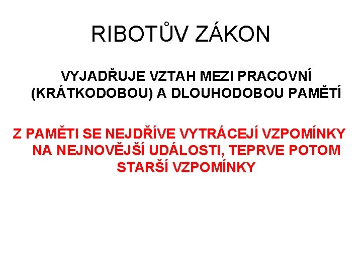 RIBOTŮV ZÁKON VYJADŘUJE VZTAH MEZI PRACOVNÍ (KRÁTKODOBOU) A DLOUHODOBOU PAMĚTÍ Z PAMĚTI SE NEJDŘÍVE