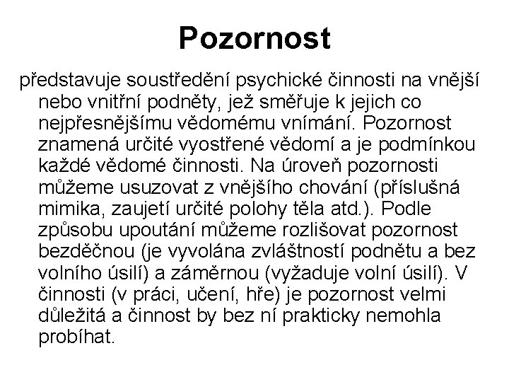 Pozornost představuje soustředění psychické činnosti na vnější nebo vnitřní podněty, jež směřuje k jejich