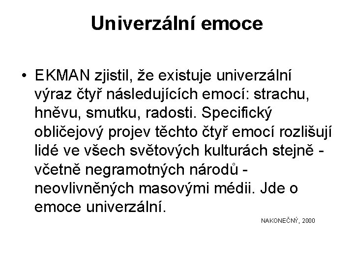 Univerzální emoce • EKMAN zjistil, že existuje univerzální výraz čtyř následujících emocí: strachu, hněvu,