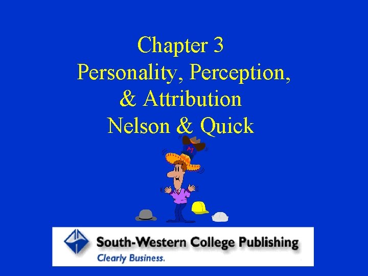 Chapter 3 Personality, Perception, & Attribution Nelson & Quick 