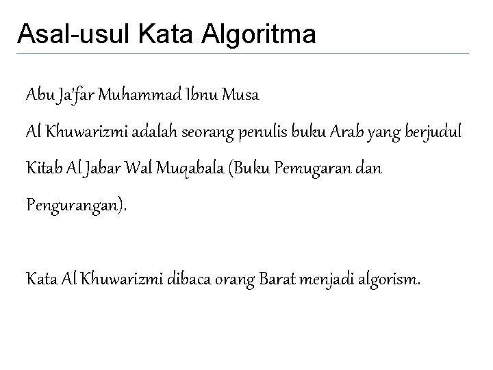 Asal-usul Kata Algoritma Abu Ja’far Muhammad Ibnu Musa Al Khuwarizmi adalah seorang penulis buku