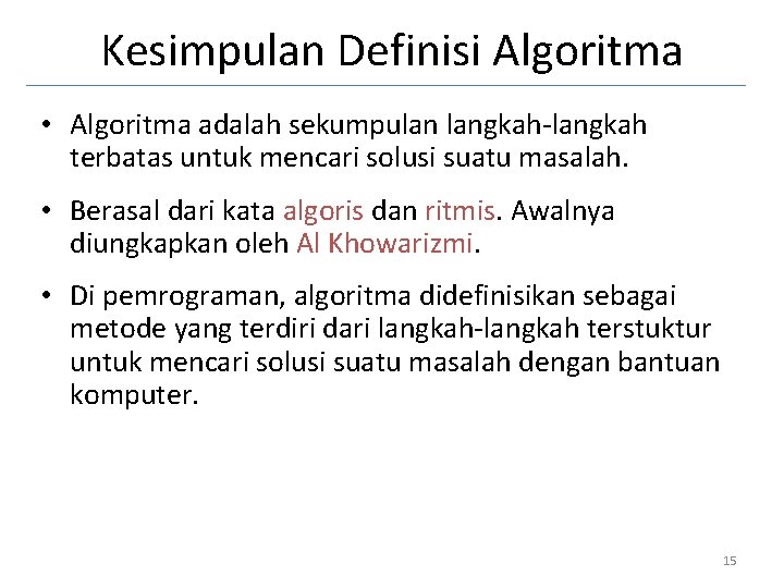 Kesimpulan Definisi Algoritma • Algoritma adalah sekumpulan langkah-langkah terbatas untuk mencari solusi suatu masalah.