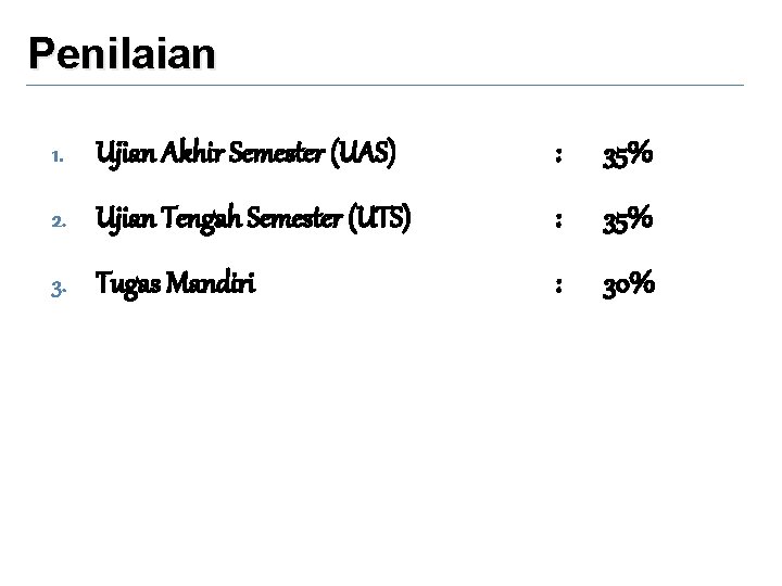 Penilaian 1. Ujian Akhir Semester (UAS) : 35% 2. Ujian Tengah Semester (UTS) :