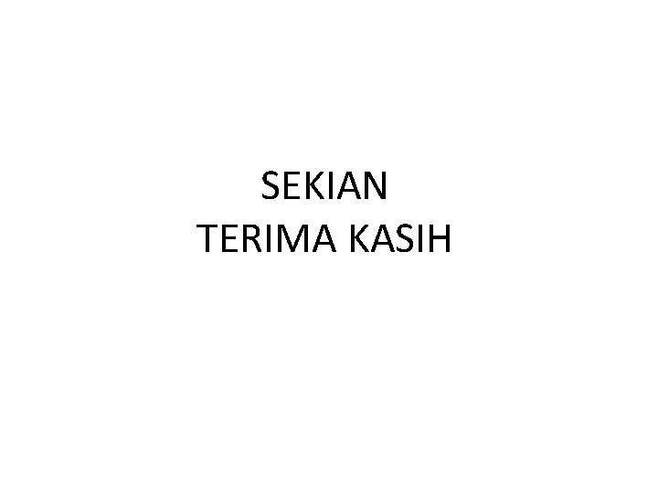 SEKIAN TERIMA KASIH SEKIAN TERIMA KASIH