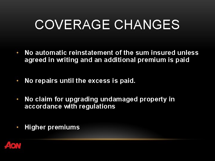 COVERAGE CHANGES • No automatic reinstatement of the sum insured unless agreed in writing