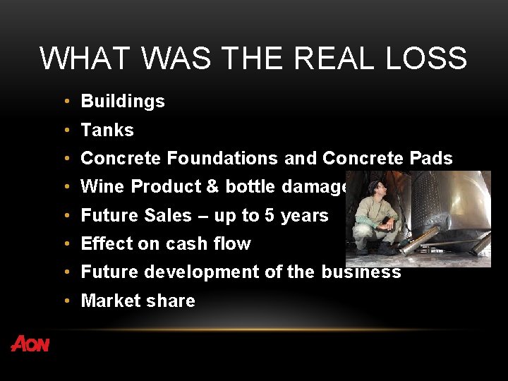 WHAT WAS THE REAL LOSS • Buildings • Tanks • Concrete Foundations and Concrete