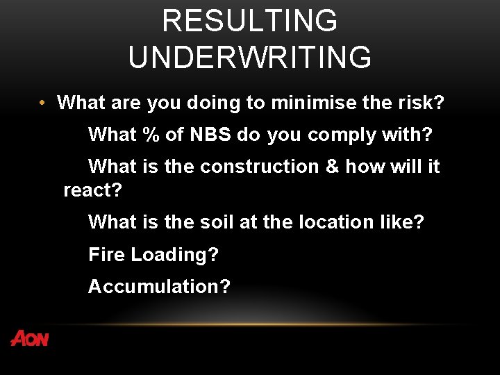 RESULTING UNDERWRITING • What are you doing to minimise the risk? What % of