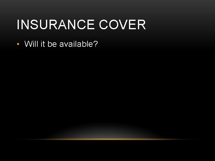 INSURANCE COVER • Will it be available? 