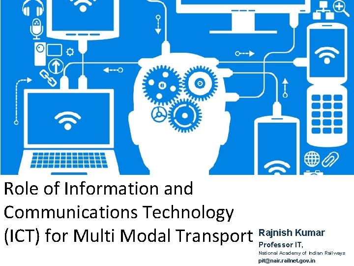 Role of Information and Communications Technology (ICT) for Multi Modal Transport Rajnish Kumar Professor