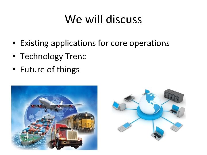 We will discuss • Existing applications for core operations • Technology Trend • Future