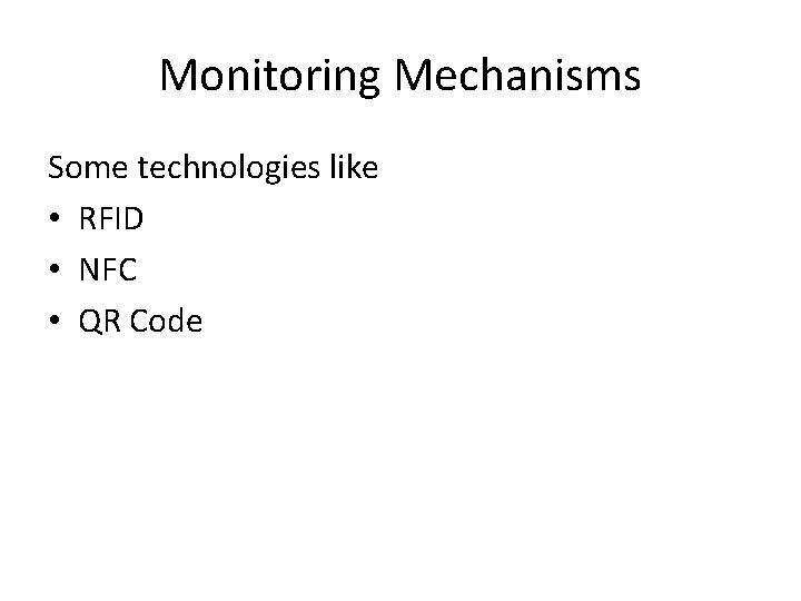 Monitoring Mechanisms Some technologies like • RFID • NFC • QR Code 