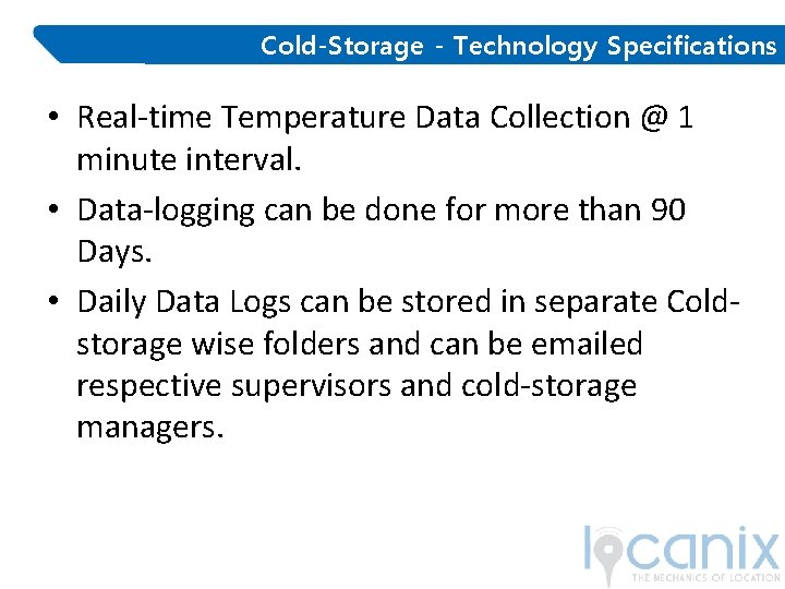 Cold-Storage - Technology Specifications • Real‐time Temperature Data Collection @ 1 minute interval. •